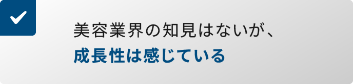 美容業界の知見はないが、成長性は感じている